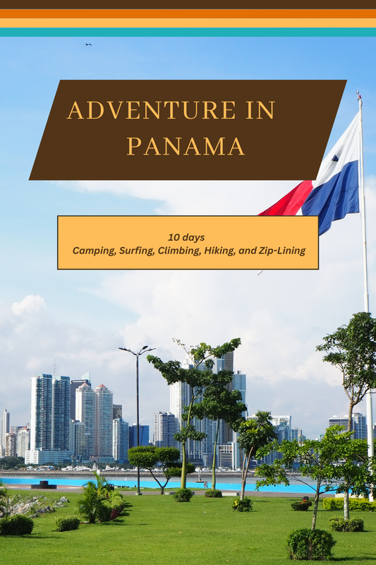 Panama - From Canal Crossroads to Breathtaking Biodiversity: A 10 Day Itinerary to Camping, Surfing, Climbing, Hiking, and Zip-Lining