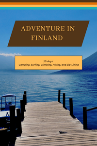 Finland - Arctic Adventures and Nordic Charms: A 10 Day Itinerary to Camping, Surfing, Climbing, Hiking, and Zip-Lining